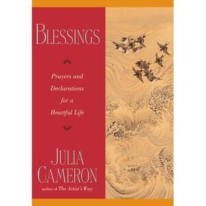 Blessings: Prayers and Declarations for a Heartful Life -- Julia Cameron